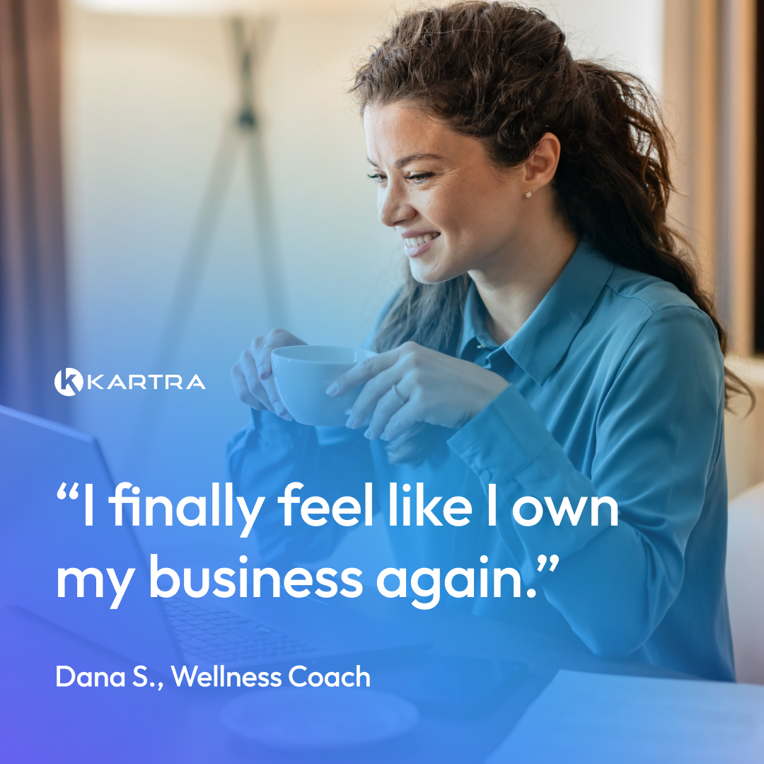 Kartra customer testimonial — 'I finally feel like I own my business again' — Dana S., Wellness Coach